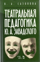 Сазонова В.А. Театральная педагогика Ю.А. Завадского : Учеб. пособие.- 3-е изд., доп. / В.А. Сазонова.- СПб. : Планета музыки ; Лань, 2019.- 176 с. Сазонова В.А. Театральная педагогика Ю.А. Завадского : Учеб. пособие.- 3-е изд., доп. / В.А. Сазонова.- СПб. : Планета музыки ; Лань, 2019.- 176 с.